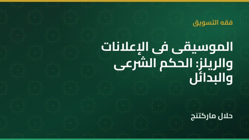 الموسيقى في الإعلانات والريلز: الحكم الشرعي والبدائل التي تنجح فعلًا — حلال ماركتنج